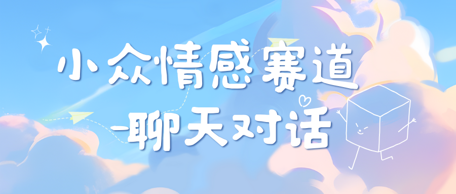 小众情感赛道靠聊天对话，日入800+网创库-网创项目资源站-副业项目-创业项目-搞钱项目网创库