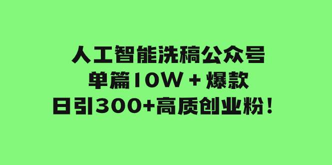 人工智能洗稿公众号单篇10W＋爆款，日引300+高质创业粉！网创库-网创项目资源站-副业项目-创业项目-搞钱项目网创库