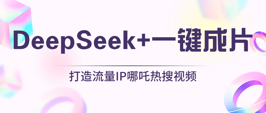 绝了，DeepSeek+一键成片，一分钟轻松打造AI热搜视频，结合流量IP哪吒，轻松日入500+网创库-网创项目资源站-副业项目-创业项目-搞钱项目网创库