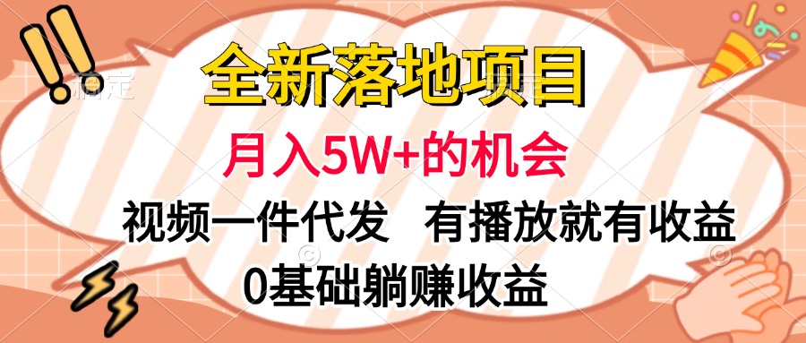 全新落地项目，月入5W+的机会，视频一键代发，有播放就有收益，0基础躺赚收益网创库-网创项目资源站-副业项目-创业项目-搞钱项目网创库