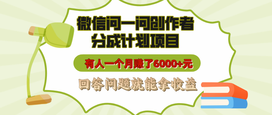 微信问一问创作者分成计划项目,有人一个月赚了6000+元,回答问题就能拿收益网创库-网创项目资源站-副业项目-创业项目-搞钱项目网创库