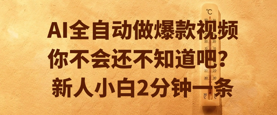 AI全自动做爆款视频，你不会还不知道吧？新人小白2分钟一条网创库-网创项目资源站-副业项目-创业项目-搞钱项目网创库