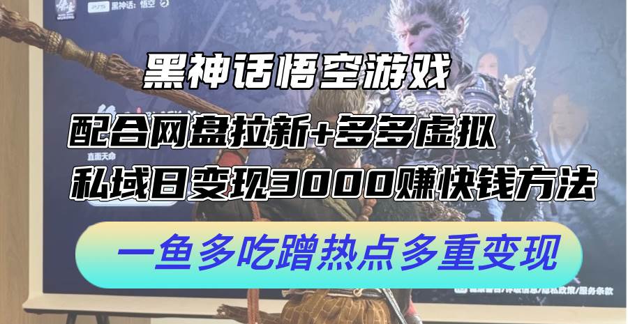 黑神话悟空游戏配合网盘拉新+多多虚拟+私域日变现3000+赚快钱方法。…网创库-网创项目资源站-副业项目-创业项目-搞钱项目网创库