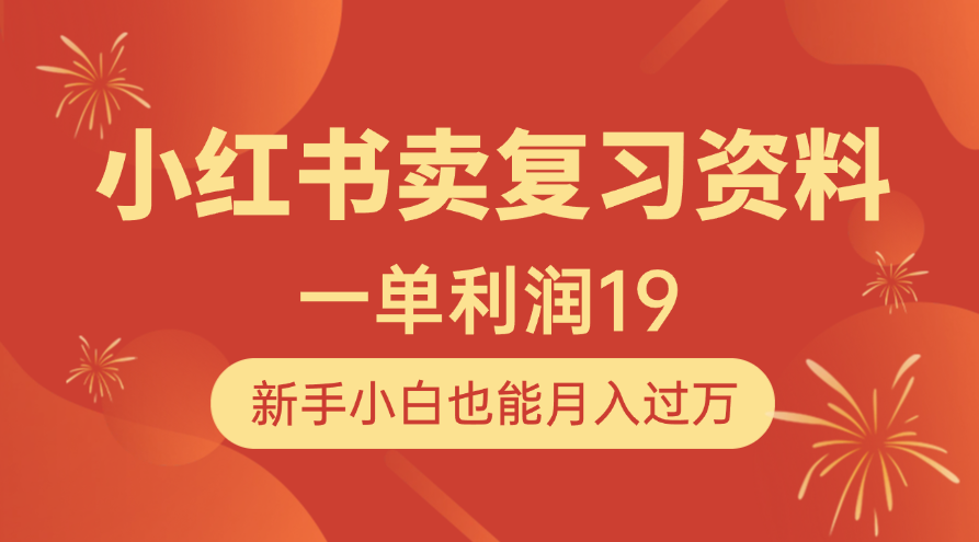 小红书卖复习资料，1单利润19，新手小白也能月入过万网创库-网创项目资源站-副业项目-创业项目-搞钱项目网创库