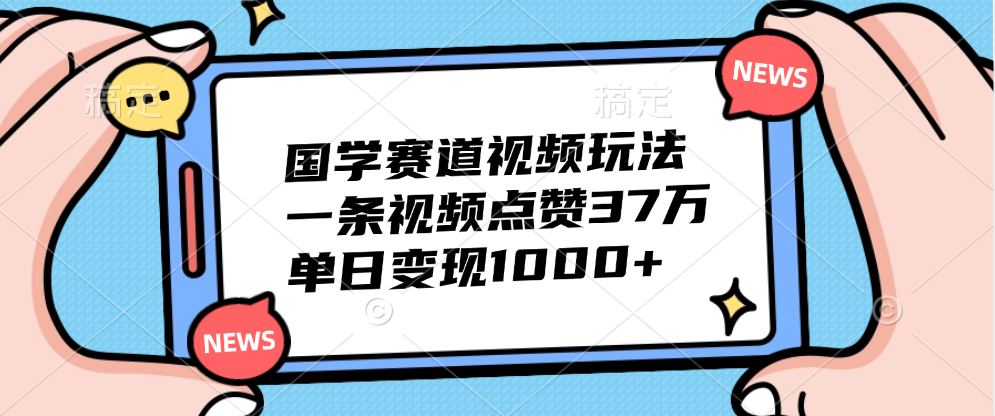 国学赛道视频玩法，单日变现1000+，一条视频点赞37万网创库-网创项目资源站-副业项目-创业项目-搞钱项目网创库