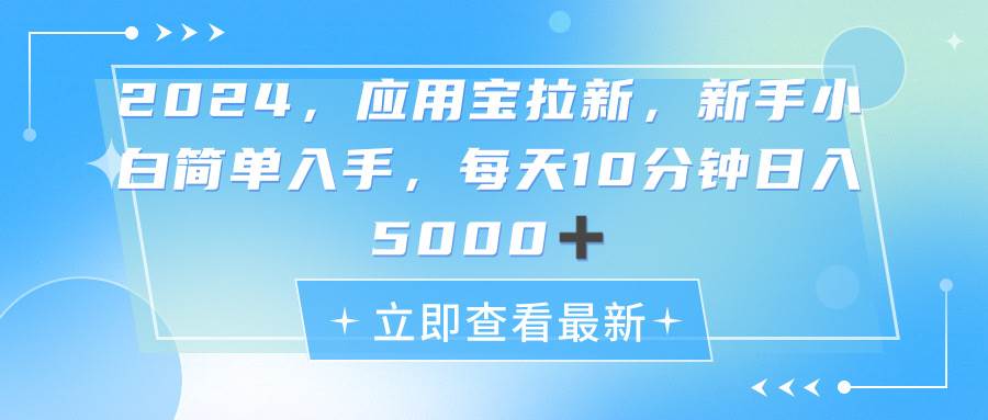 2024应用宝拉新，真正的蓝海项目，每天动动手指，日入5000+网创库-网创项目资源站-副业项目-创业项目-搞钱项目网创库