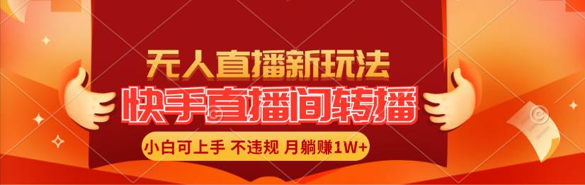 快手直播间转播玩法简单躺赚，真正的全无人直播，小白轻松上手月入1W+网创库-网创项目资源站-副业项目-创业项目-搞钱项目网创库