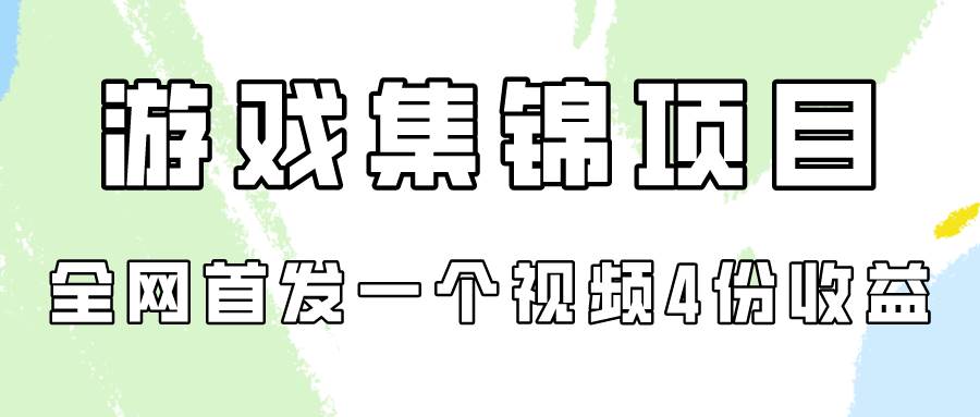 游戏集锦项目拆解，全网首发一个视频变现四份收益网创库-网创项目资源站-副业项目-创业项目-搞钱项目网创库