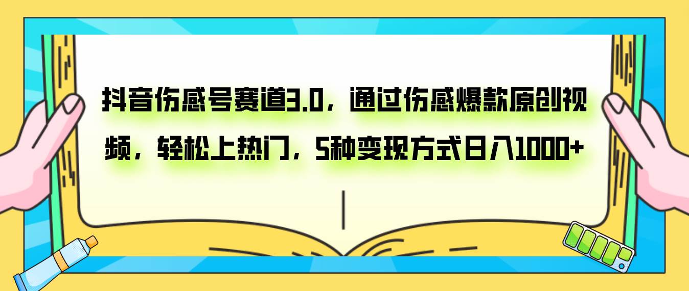 抖音伤感号赛道3.0，通过伤感爆款原创视频，轻松上热门，5种变现日入1000+网创库-网创项目资源站-副业项目-创业项目-搞钱项目网创库