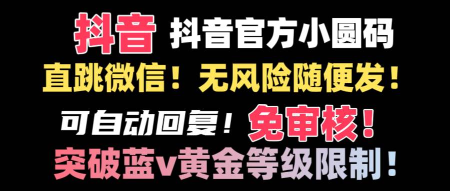 抖音二维码直跳微信技术！站内随便发不违规！！网创库-网创项目资源站-副业项目-创业项目-搞钱项目网创库