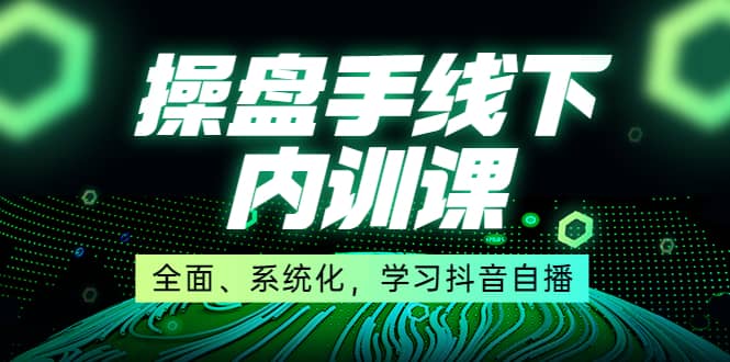 某收费培训第22期·操盘手线下内训课，全面、系统化，学习抖音自播网创库-网创项目资源站-副业项目-创业项目-搞钱项目网创库