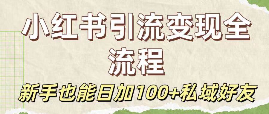 保姆级教程：小红书引流变现全流程，新手也能日加100+私域好友网创库-网创项目资源站-副业项目-创业项目-搞钱项目网创库