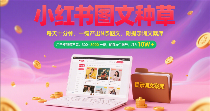 小红书图文种草   每天十分钟 一键产出N条图文 附提示词文案库广子多到接不完 300-3000一条 矩阵n个账号 月入10W+网创库-网创项目资源站-副业项目-创业项目-搞钱项目网创库