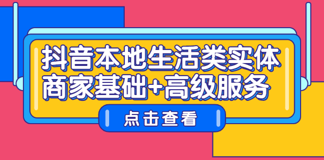 抖音本地生活类实体商家基础+高级服务网创库-网创项目资源站-副业项目-创业项目-搞钱项目网创库