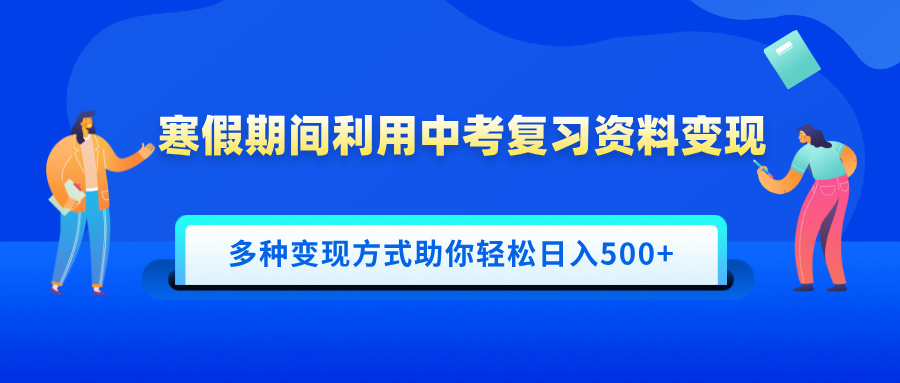 寒假期间利用中考复习资料变现，一部手机即可操作，多种变现方式助你轻松日入500+网创库-网创项目资源站-副业项目-创业项目-搞钱项目网创库