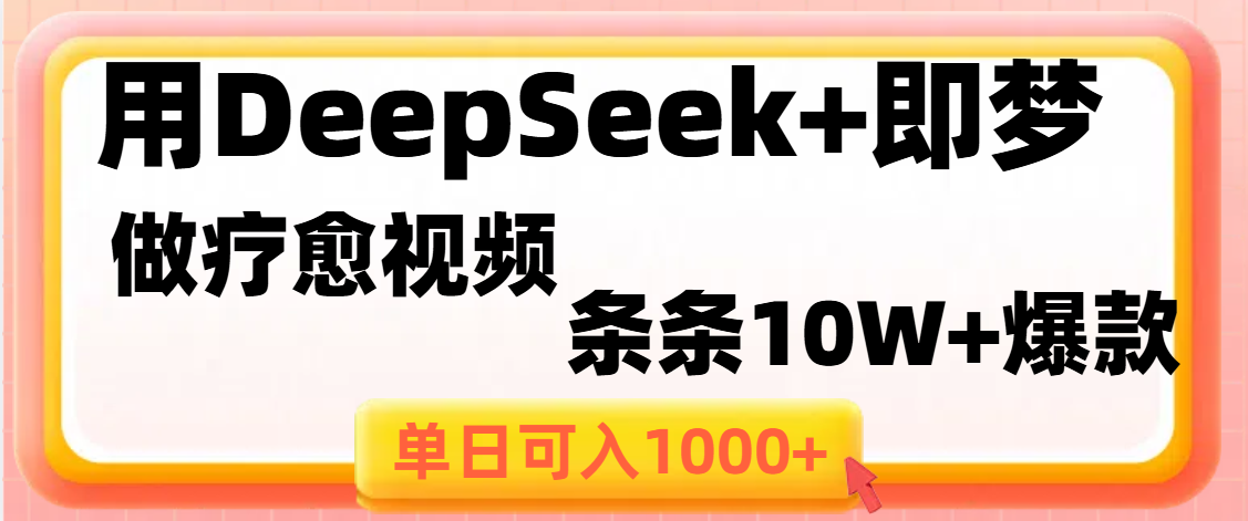 用DeepSeek+即梦做疗愈视频，条条10W+爆款，单日变现1000+网创库-网创项目资源站-副业项目-创业项目-搞钱项目网创库