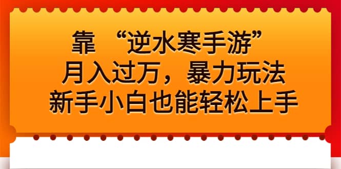 靠 “逆水寒手游”月入过万，暴力玩法，新手小白也能轻松上手网创库-网创项目资源站-副业项目-创业项目-搞钱项目网创库