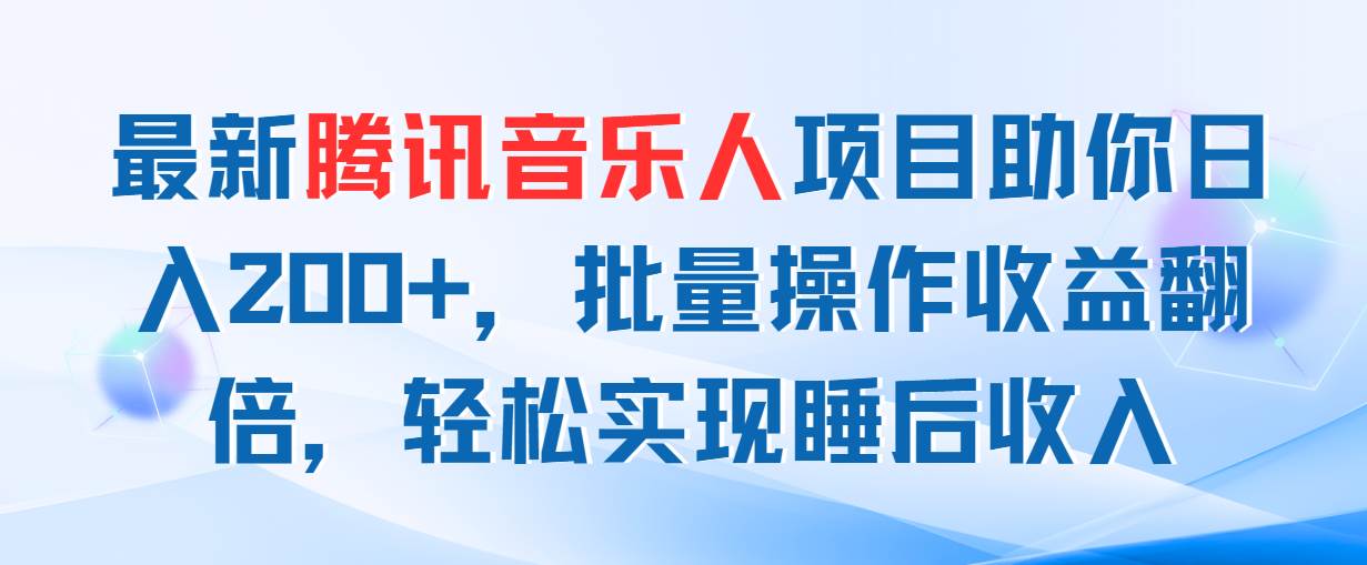 最新腾讯音乐人项目助你日入200+，批量操作收益翻倍，轻松实现睡后收入网创库-网创项目资源站-副业项目-创业项目-搞钱项目网创库