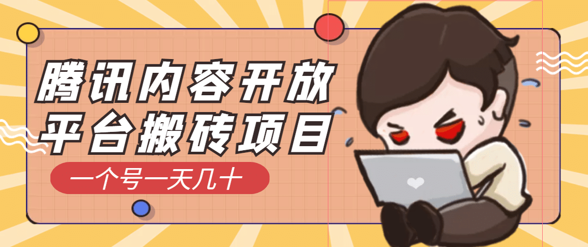 腾讯内容开放平台搬砖项目，一个号一天几十【详细玩法教程】网创库-网创项目资源站-副业项目-创业项目-搞钱项目网创库
