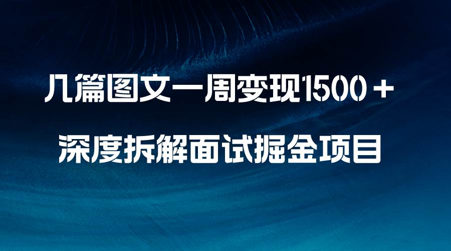 几篇图文一周变现1500＋，深度拆解面试掘金项目，小白轻松上手网创库-网创项目资源站-副业项目-创业项目-搞钱项目网创库