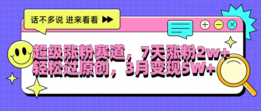 超级涨粉赛道，每天半小时，7天涨粉2W+，轻松过原创，3月变现5W+网创库-网创项目资源站-副业项目-创业项目-搞钱项目网创库