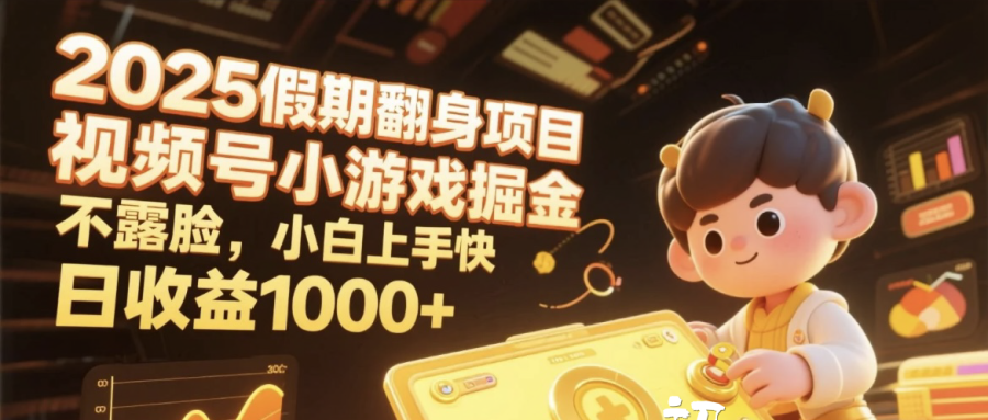 2025假期翻身项目，视频号小游戏掘金，不露脸，小白上手快，日收益1000+网创库-网创项目资源站-副业项目-创业项目-搞钱项目网创库