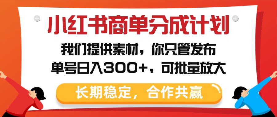 小红书商单分成计划，我们提供素材，你只管发布，单号日入300+，可批量放大网创库-网创项目资源站-副业项目-创业项目-搞钱项目网创库