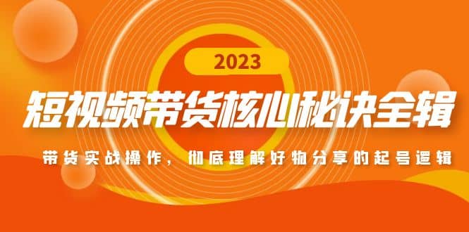 短视频带货核心秘诀全辑：带货实战操作，彻底理解好物分享的起号逻辑网创库-网创项目资源站-副业项目-创业项目-搞钱项目网创库