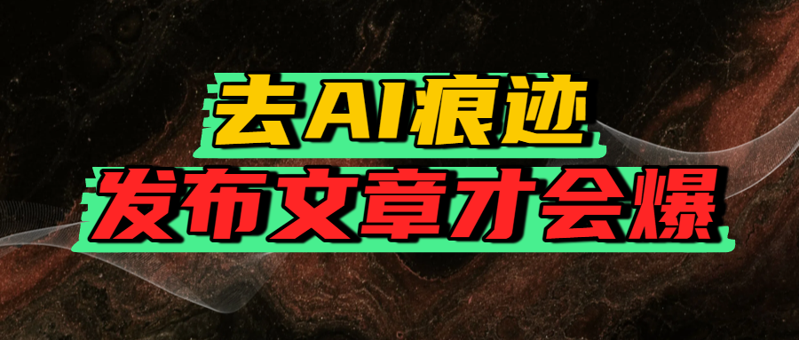 去AI痕迹，发布爆款文章，让你轻松日入好几张网创库-网创项目资源站-副业项目-创业项目-搞钱项目网创库