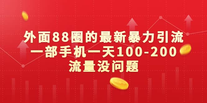 外面88圈的最新暴力引流，一部手机一天100-200流量没问题网创库-网创项目资源站-副业项目-创业项目-搞钱项目网创库