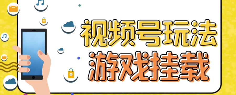 视频号游戏挂载最新玩法，玩玩游戏一天好几百网创库-网创项目资源站-副业项目-创业项目-搞钱项目网创库
