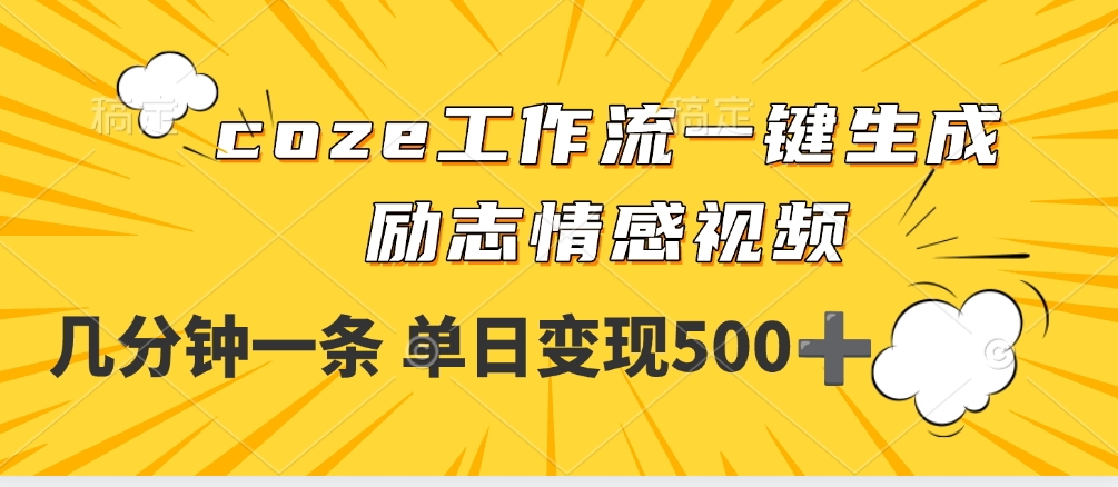 用coze工作流一键生成励志情感视频，几分钟一天，单日变现500+网创库-网创项目资源站-副业项目-创业项目-搞钱项目网创库