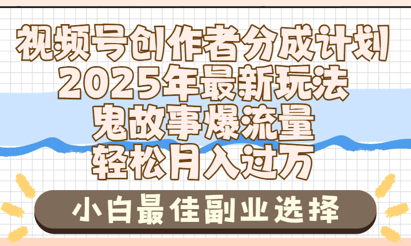 2025年鬼故事爆流量，视频号创作者分成，小白轻松上手，副业的绝佳选择，轻松月入过万网创库-网创项目资源站-副业项目-创业项目-搞钱项目网创库