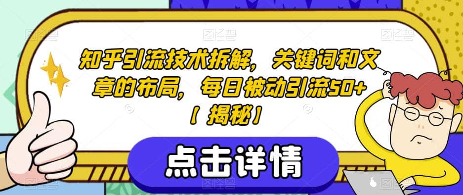 知乎引流技术拆解，关键词和文章的布局，每日被动引流50+【揭秘】网创库-网创项目资源站-副业项目-创业项目-搞钱项目网创库