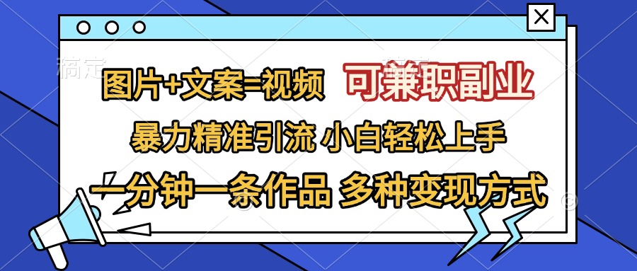 图片+文案=视频，可兼职副业，精准暴力引流，一分钟一条作品，小白轻松上手，多种变现方式网创库-网创项目资源站-副业项目-创业项目-搞钱项目网创库