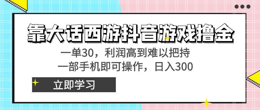 靠大话西游抖音游戏撸金，一单30，利润高到难以把持，一部手机即可操作网创库-网创项目资源站-副业项目-创业项目-搞钱项目网创库