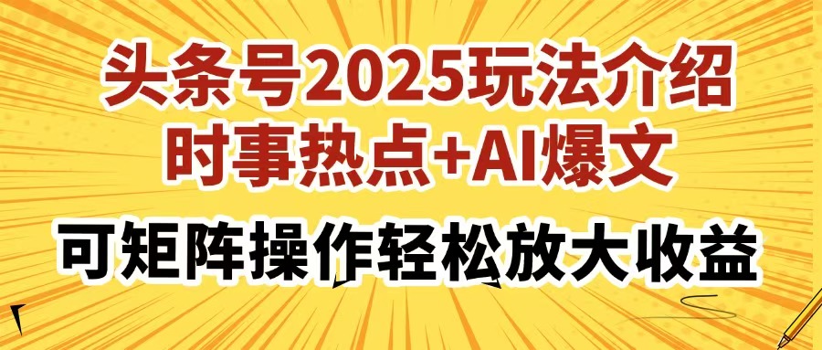 头条号2025玩法介绍，时事热点+AI爆文，可矩阵操作轻松放大收益网创库-网创项目资源站-副业项目-创业项目-搞钱项目网创库