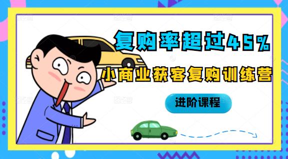 复购率超过45%，小商业获客复购训练营进阶课程网创库-网创项目资源站-副业项目-创业项目-搞钱项目网创库