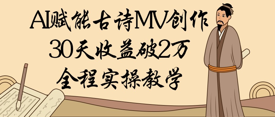 AI赋能古诗MV创作：30天收益破2万，全程实操教学网创库-网创项目资源站-副业项目-创业项目-搞钱项目网创库