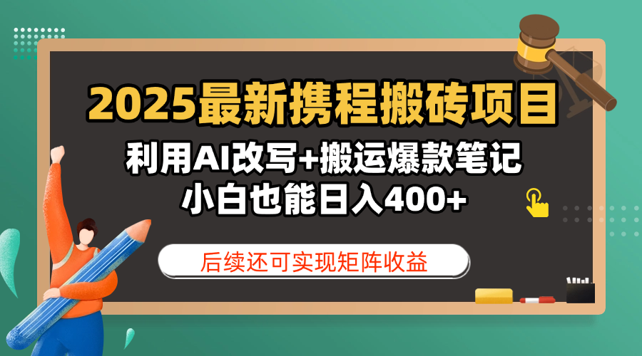 2025最新携程搬砖项目，利用AI改写+搬运爆款笔记，小白也能日入400+，后续还可实现矩阵收益网创库-网创项目资源站-副业项目-创业项目-搞钱项目网创库