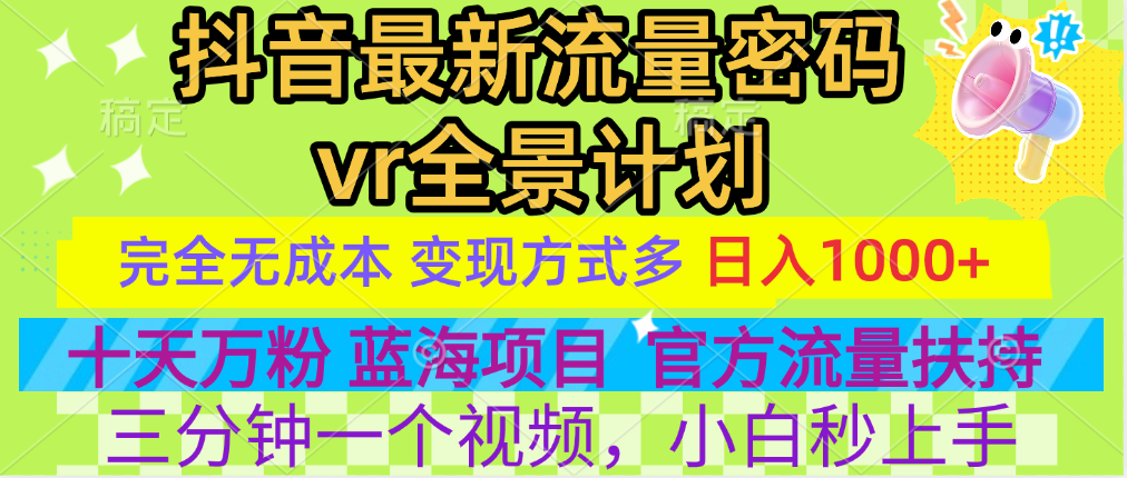 官方流量扶持单号日入1千+，十天万粉，最新流量密码vr全景计划，多种变现方式，操作简单三分钟一个视频，提供全套工具和素材，以及项目合集，任何行业和项目都可以转变思维进行制作，可长期做的项目！网创库-网创项目资源站-副业项目-创业项目-搞钱项目网创库