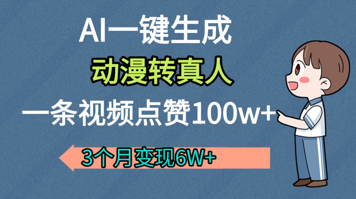 AI动漫转真人，一条视频点赞100w+，我3个月变现了6W多网创库-网创项目资源站-副业项目-创业项目-搞钱项目网创库