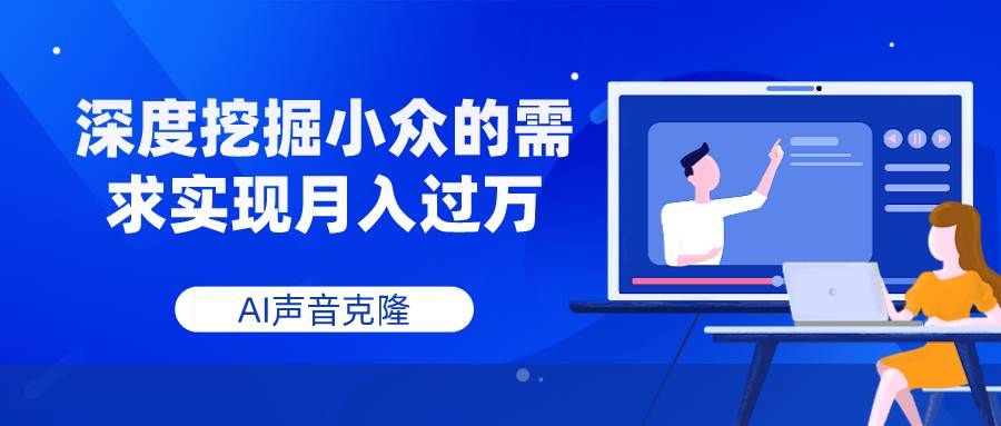 AI声音克隆，深度挖掘小众的需求实现月入过万网创库-网创项目资源站-副业项目-创业项目-搞钱项目网创库
