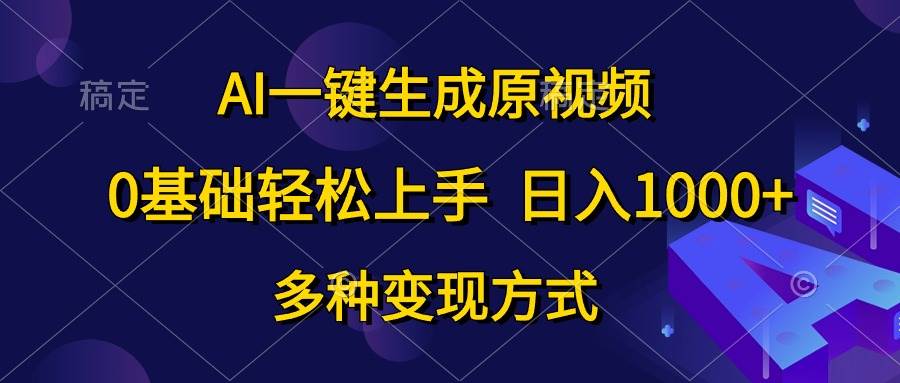 AI一键生成原视频，0基础轻松上手，日入1000+，多种变现方式网创库-网创项目资源站-副业项目-创业项目-搞钱项目网创库