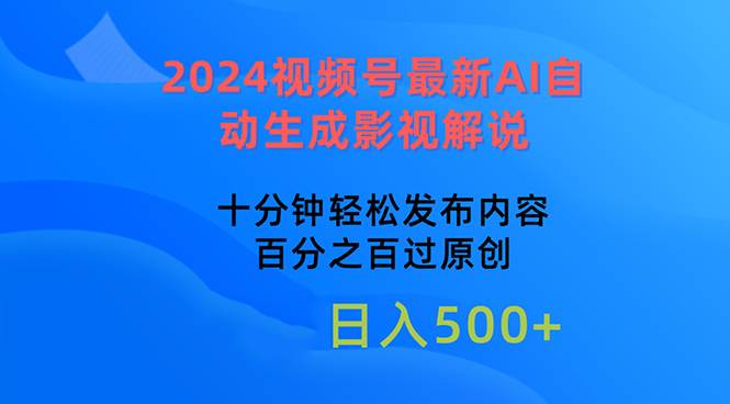 2024视频号最新AI自动生成影视解说，十分钟轻松发布内容，百分之百过原…网创库-网创项目资源站-副业项目-创业项目-搞钱项目网创库