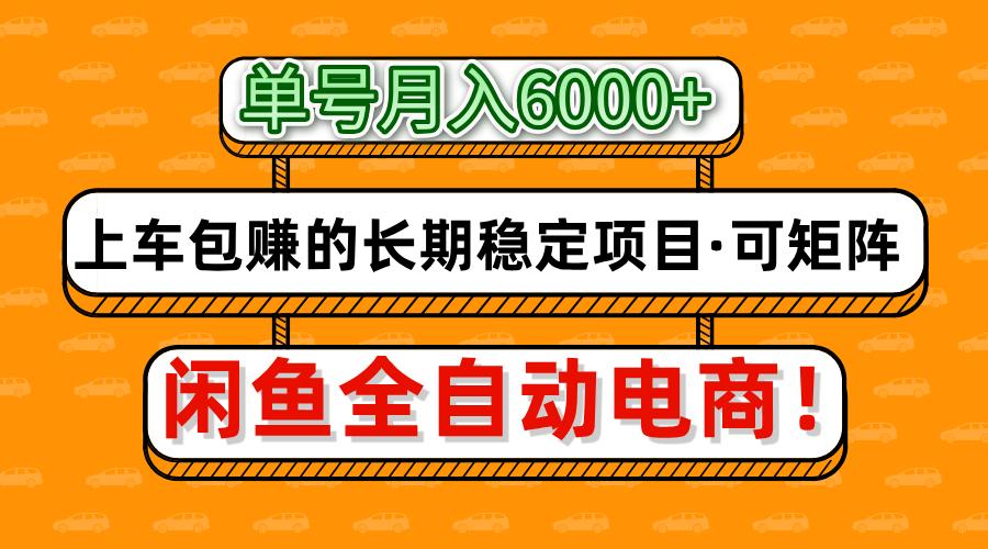 闲鱼全自动电商，月入6000+，上车包赚的长期稳定项目【可矩阵放大】网创库-网创项目资源站-副业项目-创业项目-搞钱项目网创库