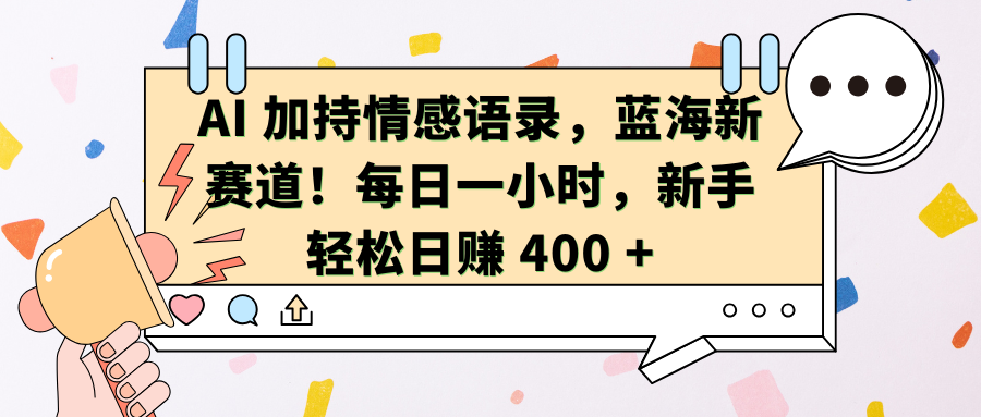 AI加持情感语录，蓝海新赛道！每日一小时，新手轻松日赚 400 +网创库-网创项目资源站-副业项目-创业项目-搞钱项目网创库