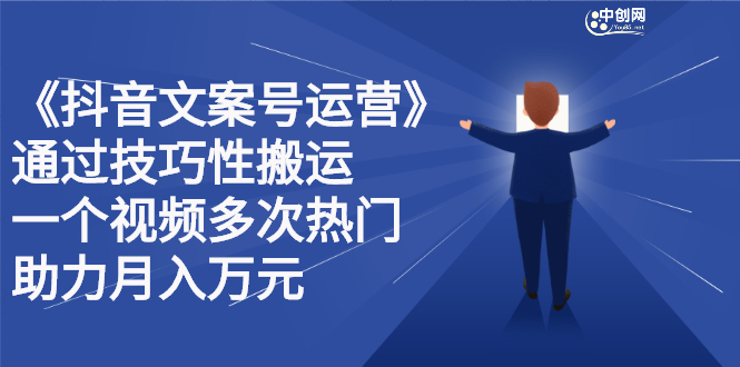 抖音文案号运营课程：技巧性搬运，一个视频多次热门，逐步变现网创库-网创项目资源站-副业项目-创业项目-搞钱项目网创库