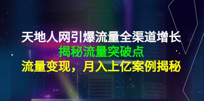 天地人网引爆流量全渠道增长：揭秘流量突然破点，流量变现网创库-网创项目资源站-副业项目-创业项目-搞钱项目网创库