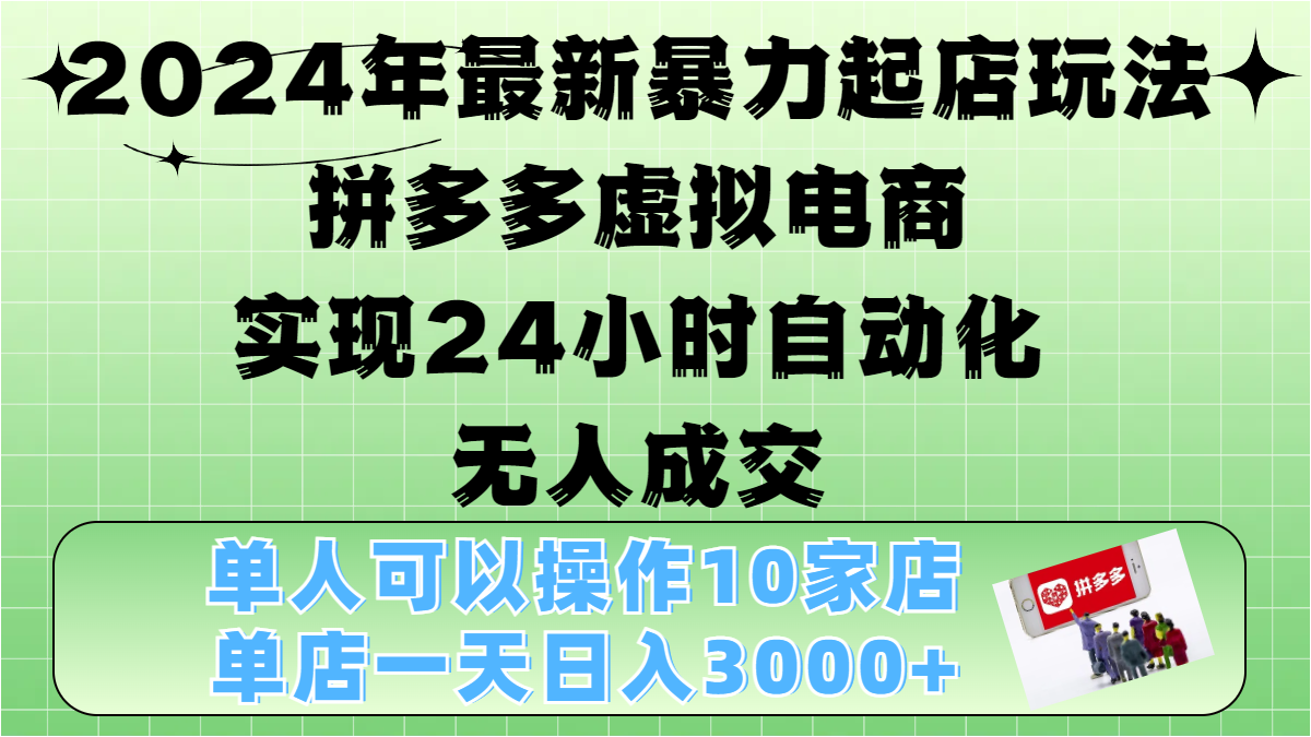 2024年最新暴力起店玩法，拼多多虚拟电商，实现24小时自动化无人成交，单人可以操作10家店，单店日入3000+网创库-网创项目资源站-副业项目-创业项目-搞钱项目网创库